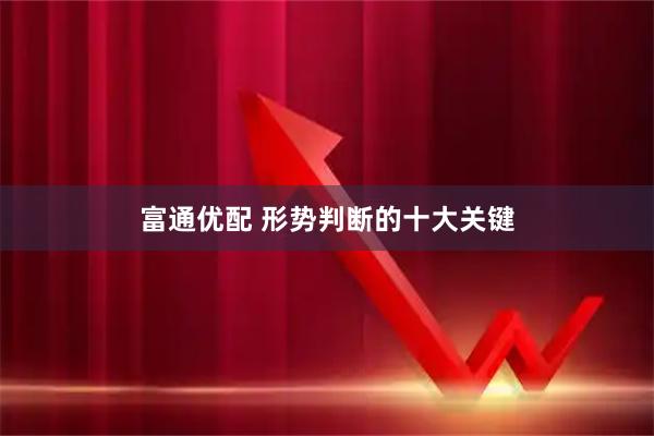 富通优配 形势判断的十大关键